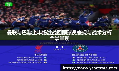 曼联与巴黎上半场激战回顾球员表现与战术分析全景呈现