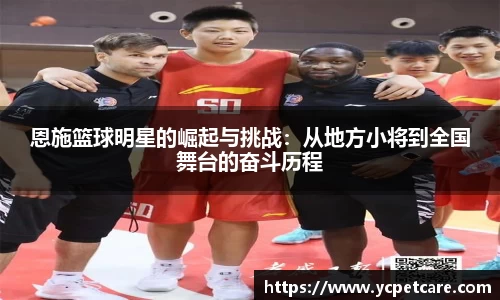 恩施篮球明星的崛起与挑战：从地方小将到全国舞台的奋斗历程